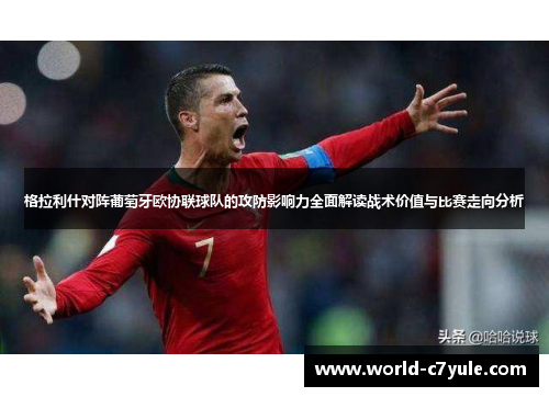 格拉利什对阵葡萄牙欧协联球队的攻防影响力全面解读战术价值与比赛走向分析 格拉利什对阵葡萄牙欧协联球队的攻防影响力全面解读战术价值与比赛走向分析