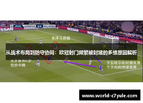 从战术布局到防守协同：欧冠射门频繁被封堵的多维原因解析