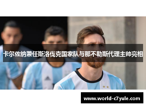 卡尔佐纳兼任斯洛伐克国家队与那不勒斯代理主帅亮相 卡尔佐纳兼任斯洛伐克国家队与那不勒斯代理主帅亮相