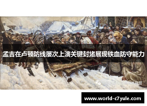 孟吉在卢顿防线屡次上演关键封堵展现铁血防守能力 孟吉在卢顿防线屡次上演关键封堵展现铁血防守能力